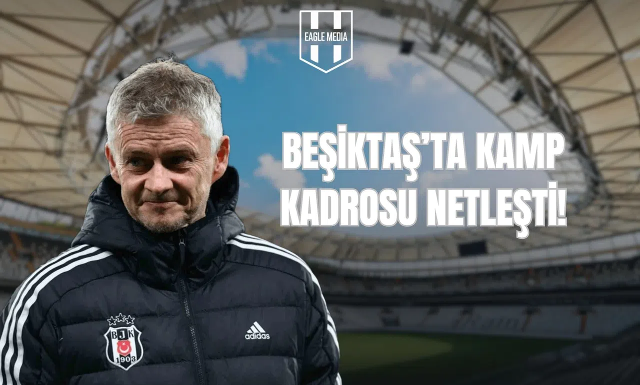 Beşiktaş’ta Kamp Kadrosu Netleşti!