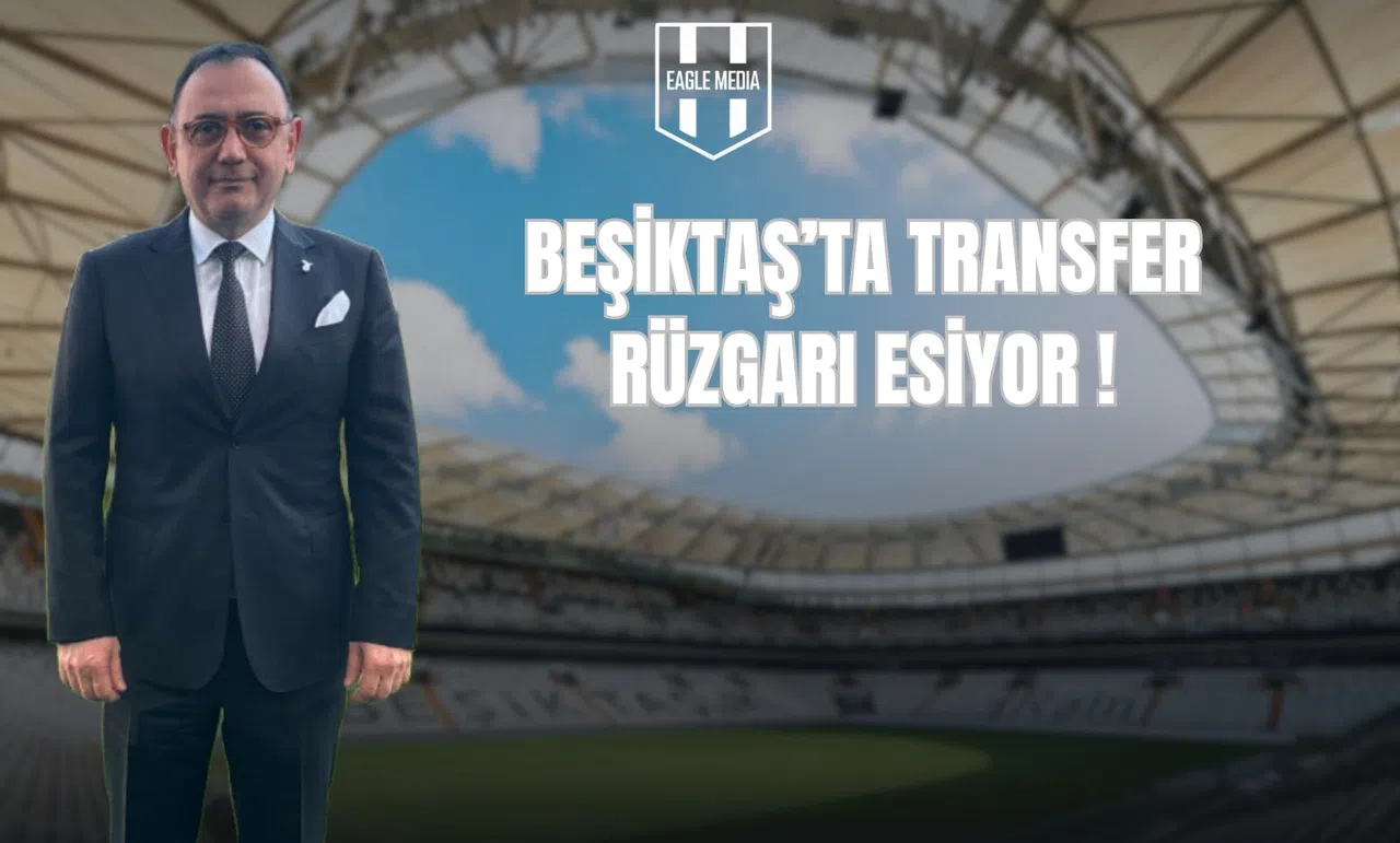 Beşiktaş’ta Transfer Rüzgarı Esiyor