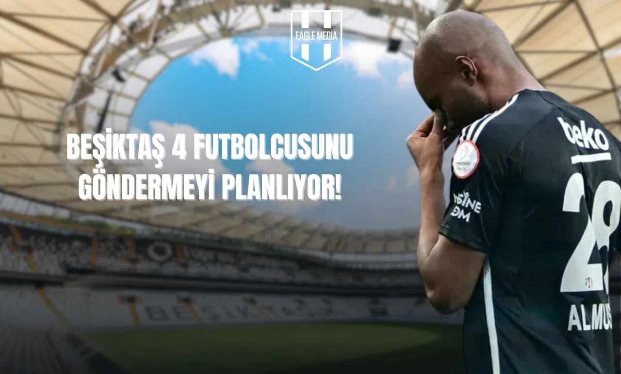 Beşiktaş, 4 Futbolcusunu Göndermeyi Planlıyor!
