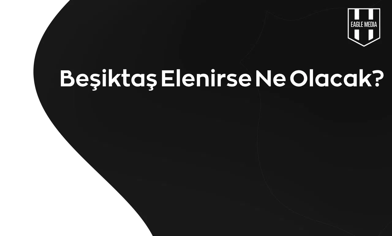 Beşiktaş Elenirse Ne Olacak?