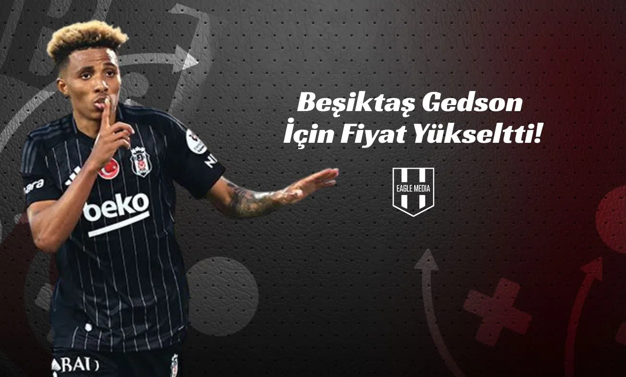 Beşiktaş Gedson İçin Fiyat Yükseltti!