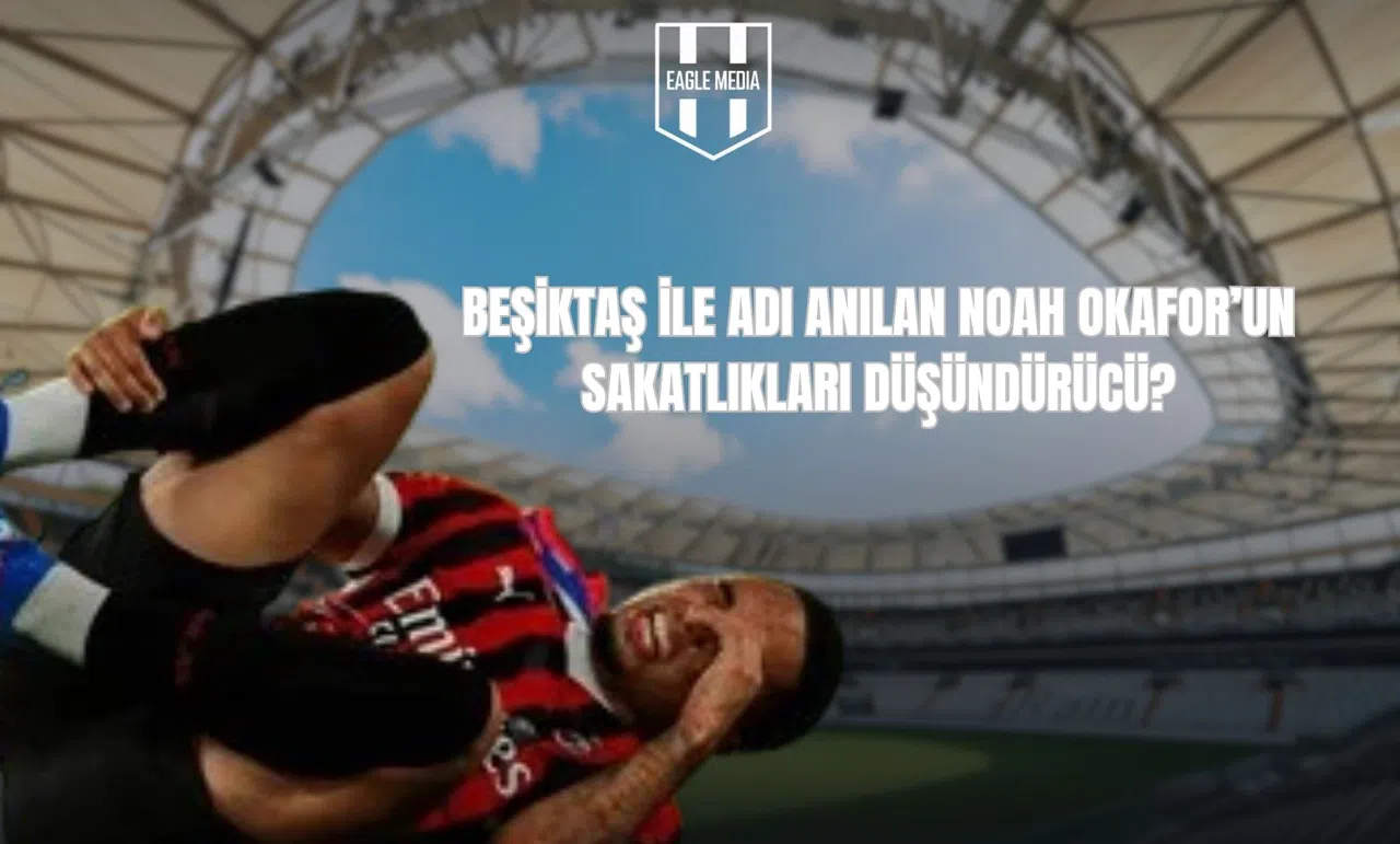 Beşiktaş İle Adı Anılan Noah Okafor'un Sakatlıkları Düşündürücü ?