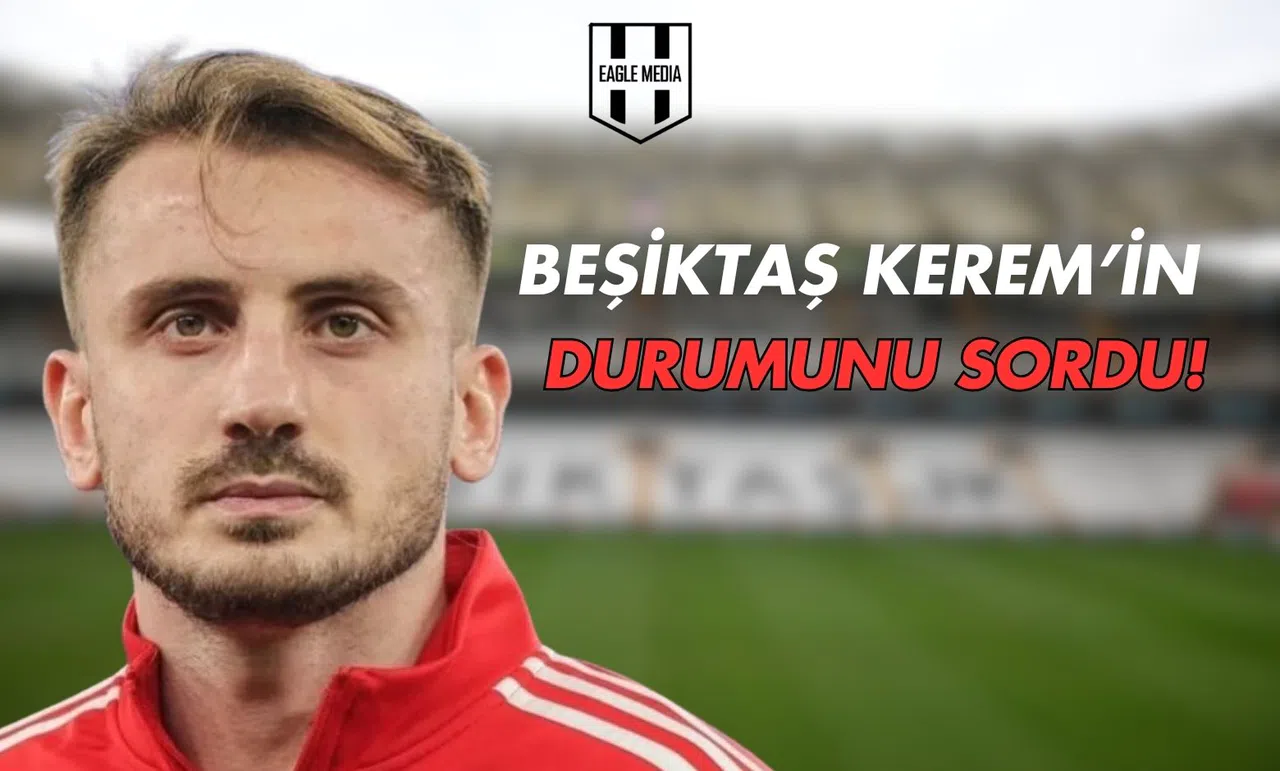 Beşiktaş Kerem Aktürkoğlu'nun Durumunu Sordu!