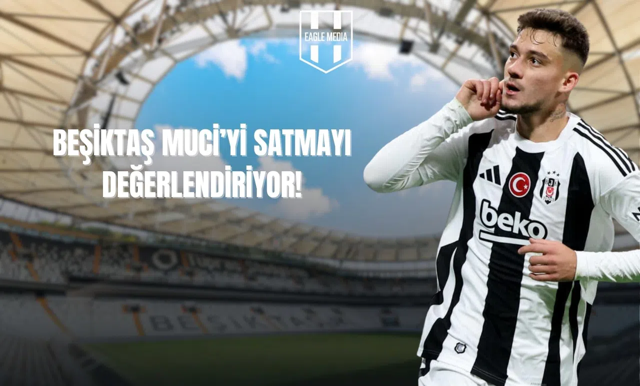 Beşiktaş, Muci'yi Satmayı Değerlendiriyor
