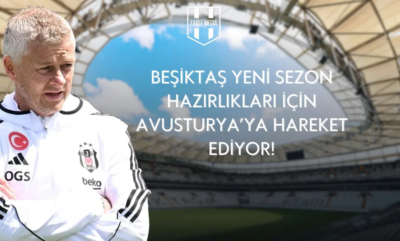 Beşiktaş, yeni sezon hazırlıkları kapsamında Avusturya’ya gidiyor