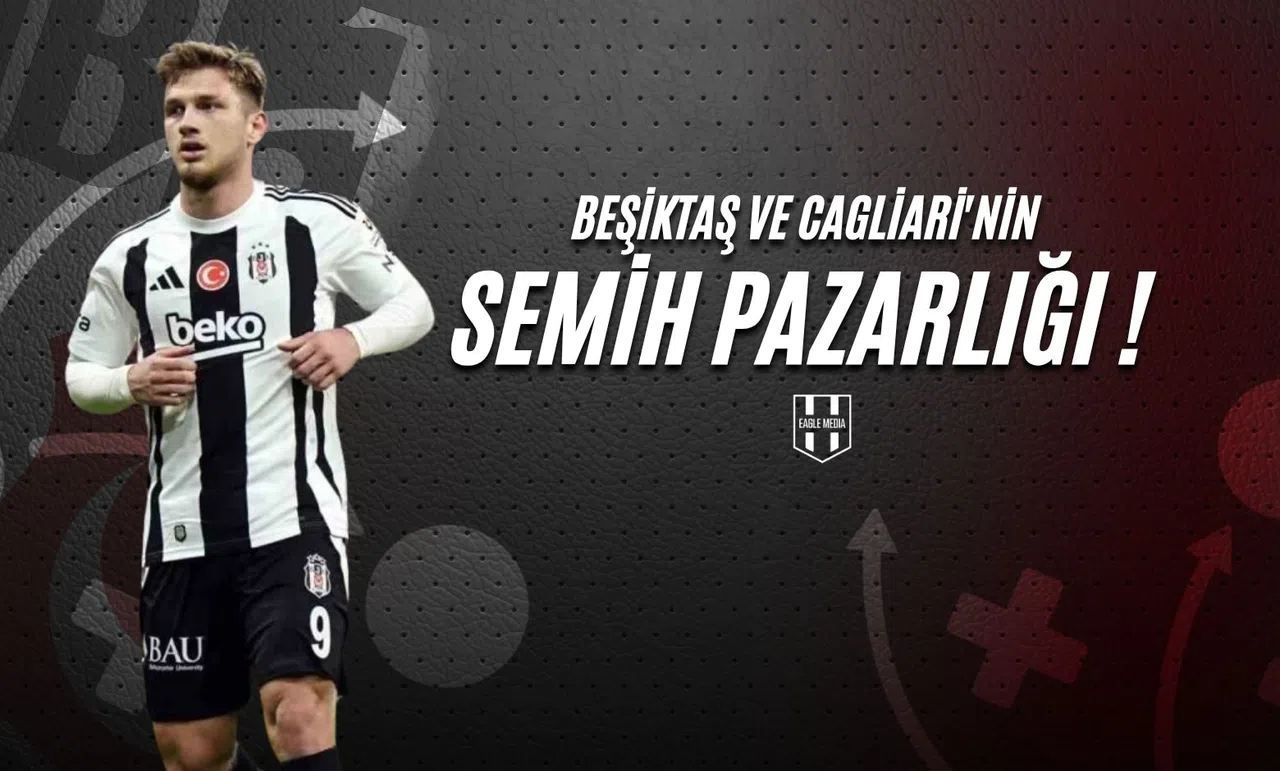 Beşiktaş ve Cagliari'nin Semih Pazarlığı !