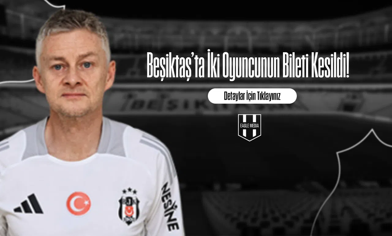 Beşiktaş’ta İki Oyuncunun Bileti Kesildi!