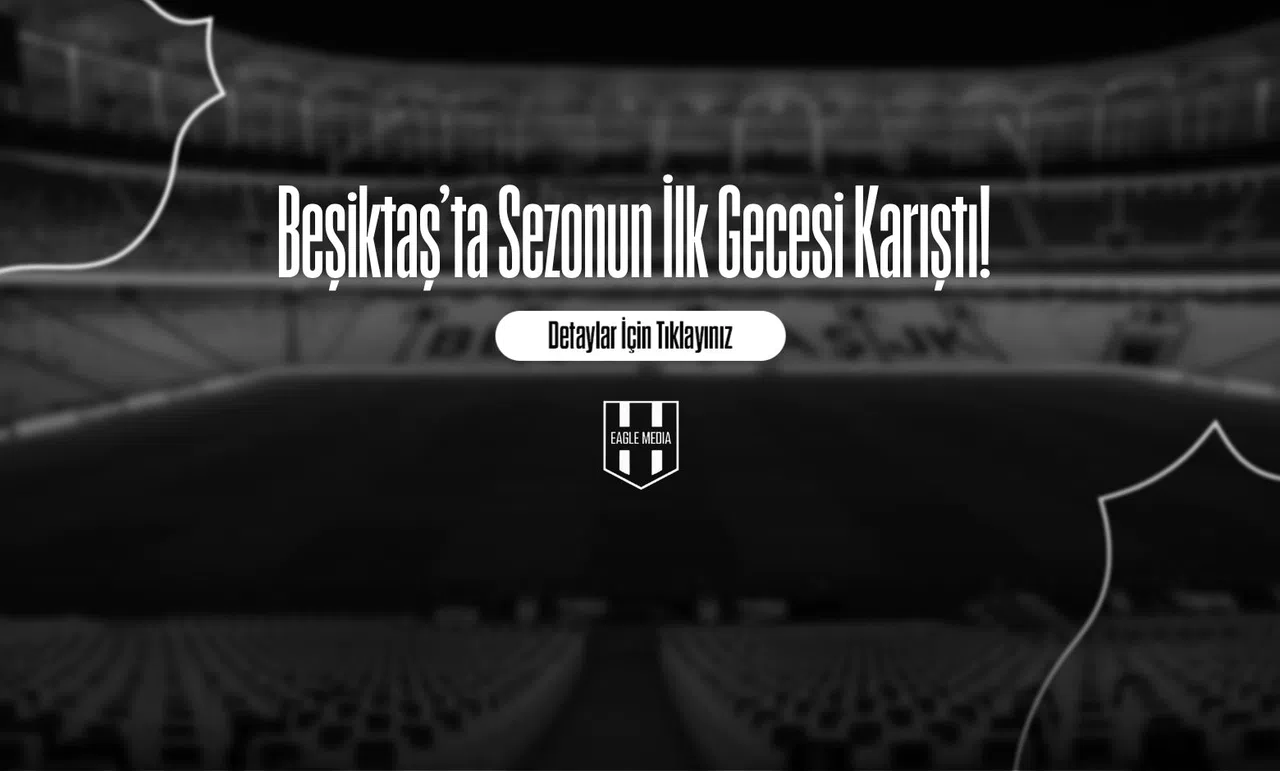 Beşiktaş’ta Sezonun İlk Gecesi Karıştı!
