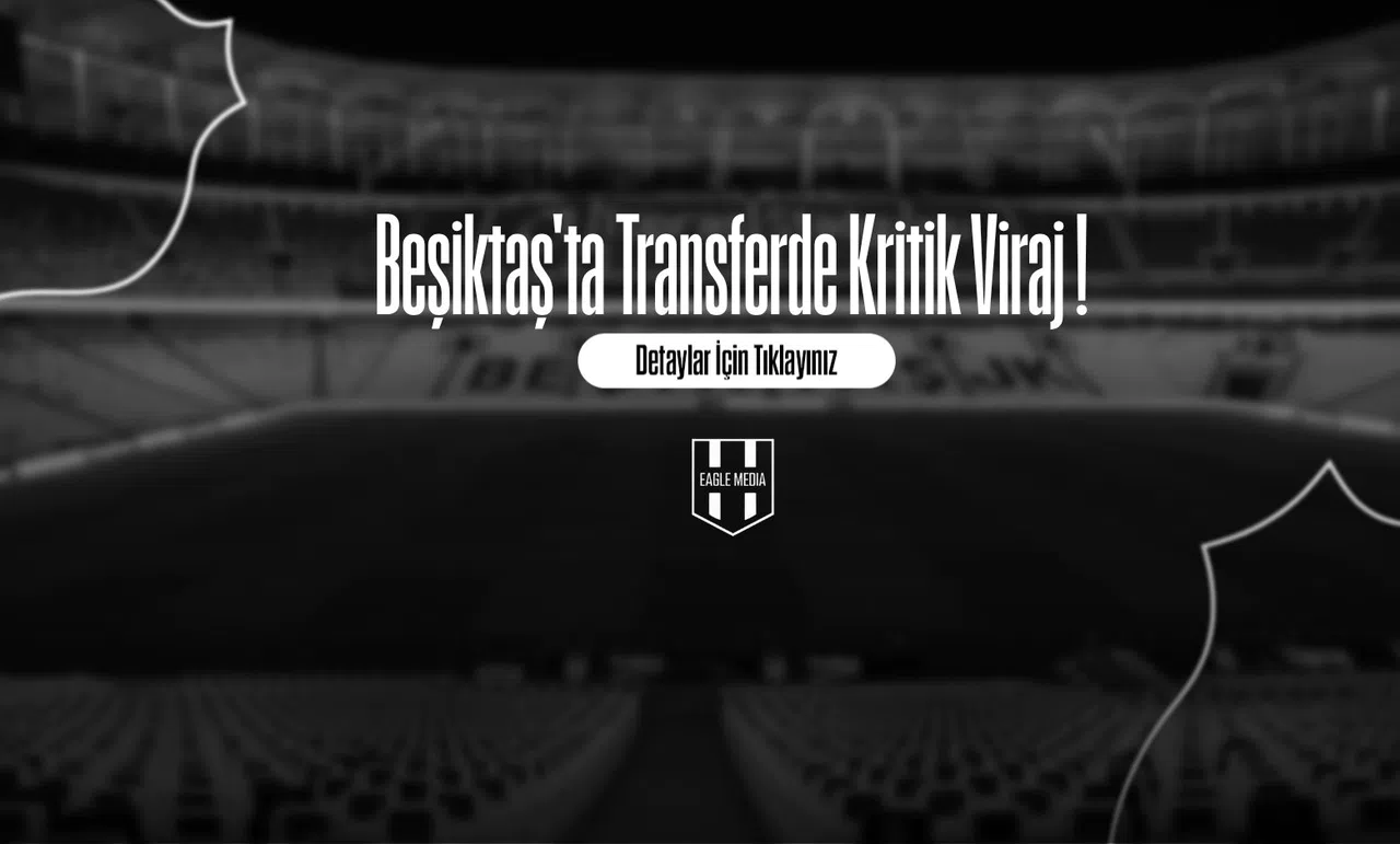 Beşiktaş'ta Transferde Kritik Viraj !