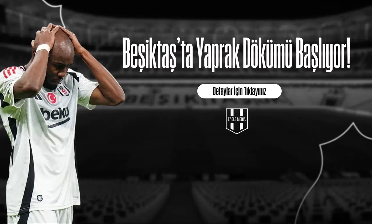 Beşiktaş'ta Yaprak Dökümü Başlıyor!