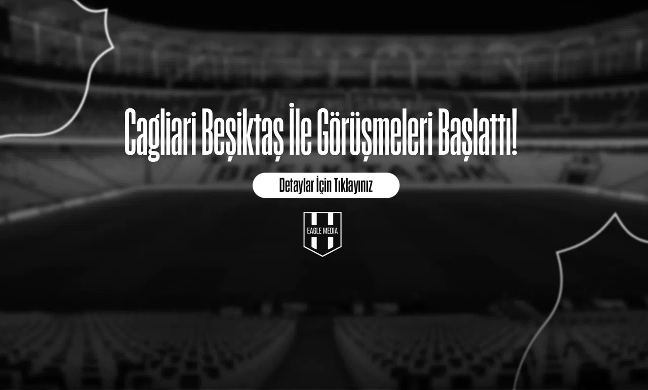 Cagliari Beşiktaş İle Görüşmeleri Başlattı!