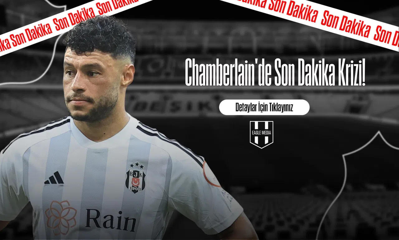 Chamberlain'de Son Dakika Krizi!