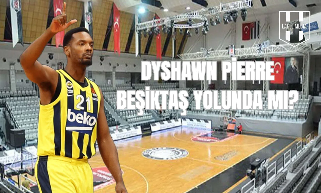 Dyshawn Pierre Beşiktaş Yolunda mı?