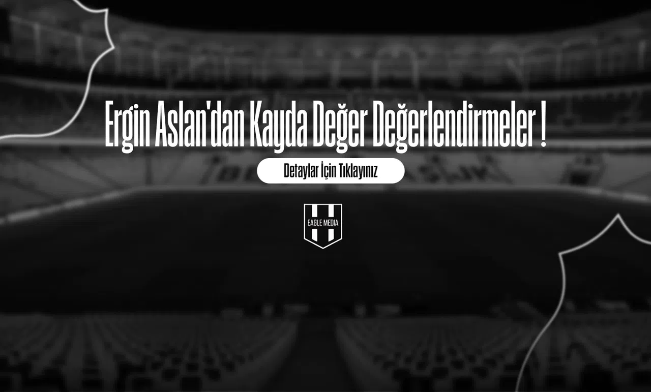 Ergin Aslan'dan Kayda Değer Değerlendirmeler