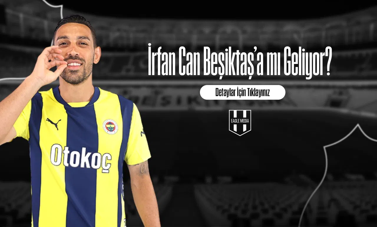 İrfan Can Beşiktaş’a mı Geliyor?