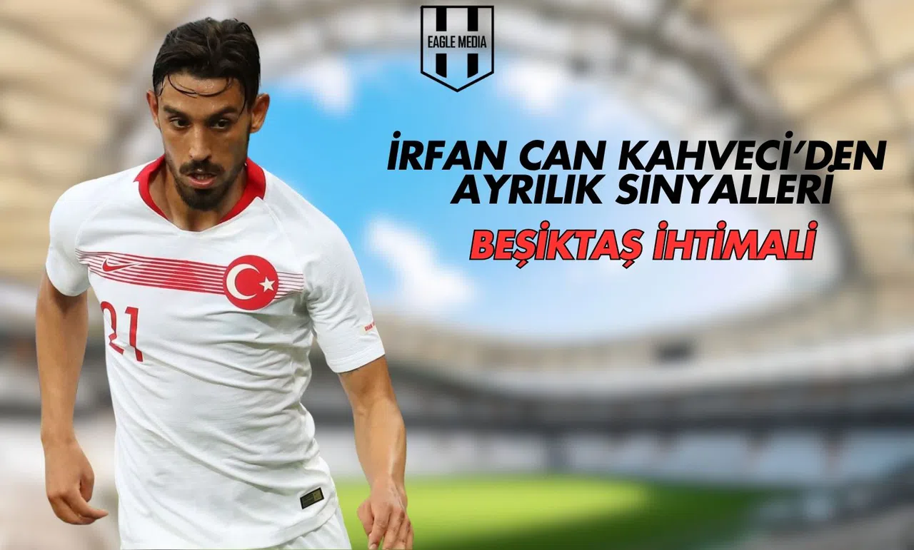 İrfan Can Kahveci’den Ayrılık Sinyalleri: Beşiktaş İhtimali