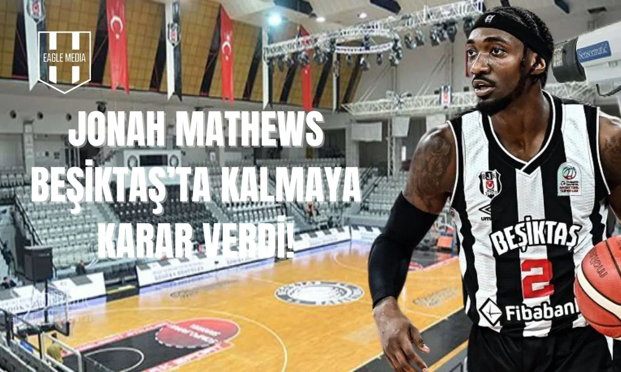 Jonah Mathews, Gelen Tekliflerini Reddederek Beşiktaş’ta Kalmaya Karar Verdi!