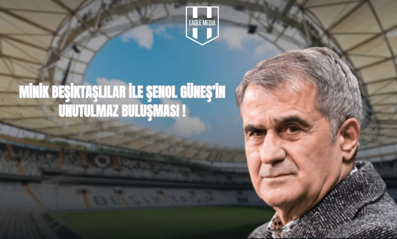 Minik Beşiktaşlılar ile Şenol Güneş’in Unutulmaz Buluşması
