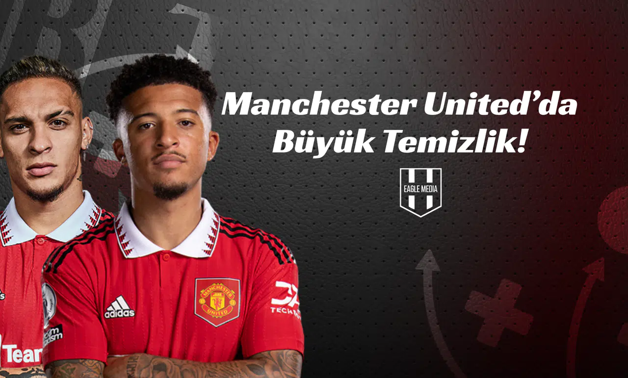 Manchester United’da Büyük Temizlik!