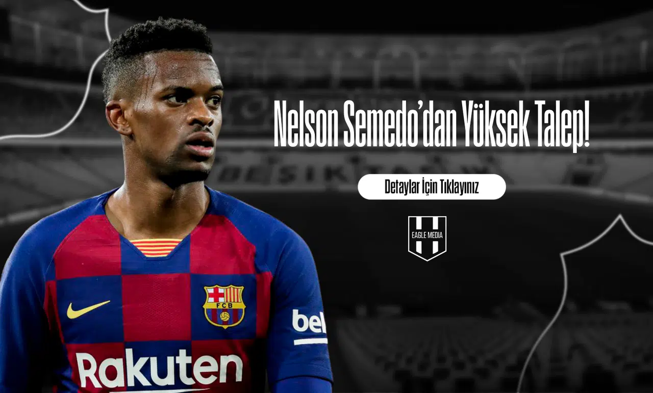 Nelson Semedo’dan Yüksek Talep!