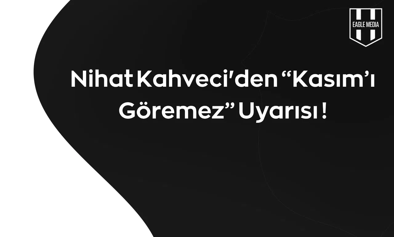 Nihat Kahveci'den “Kasım’ı Göremez” Uyarısı !