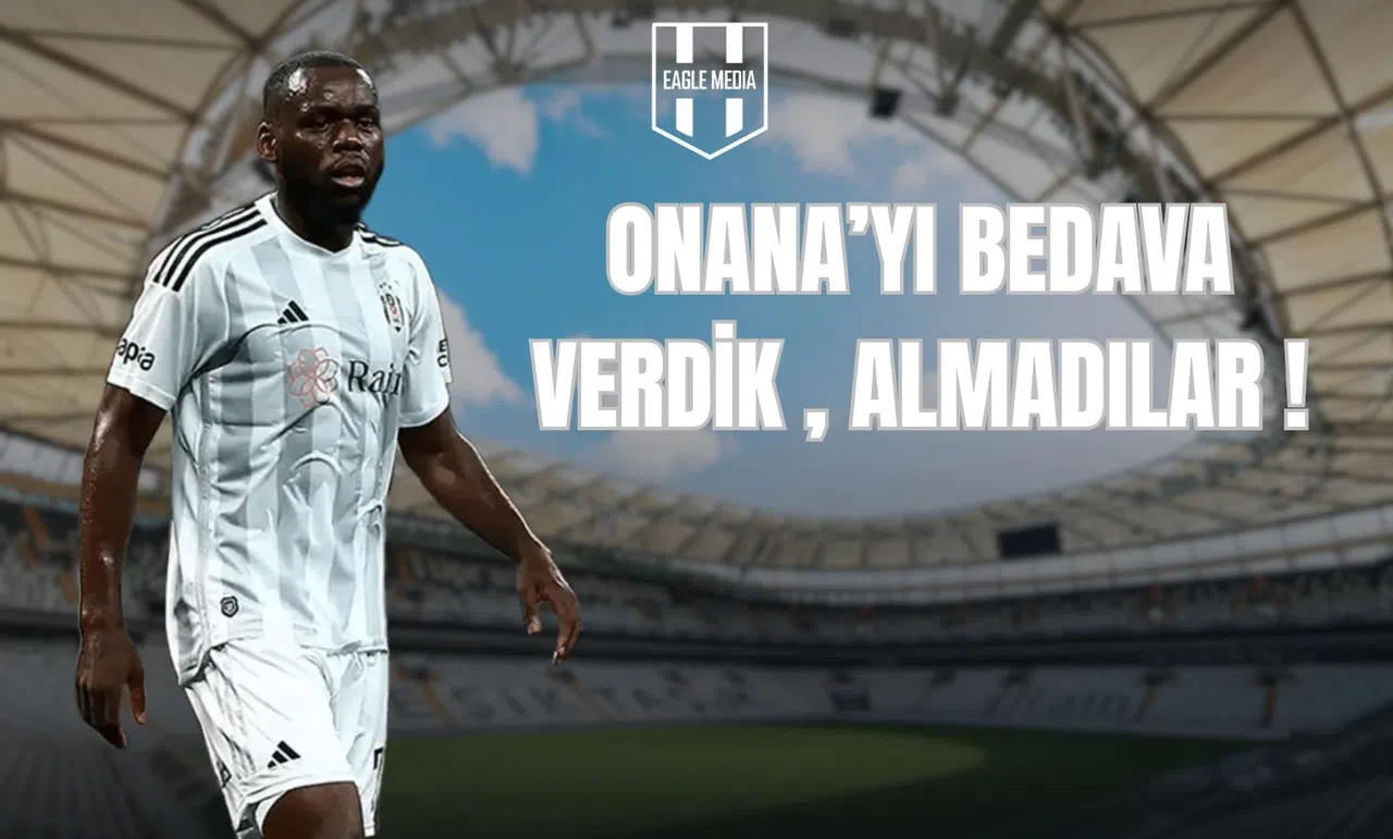 Onana’yı Bedava Verdik, Almadılar!