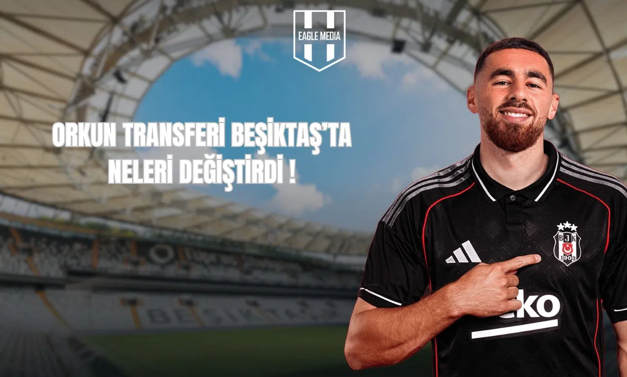 Orkun Transferi Beşiktaş’ta Neleri Değiştirdi?