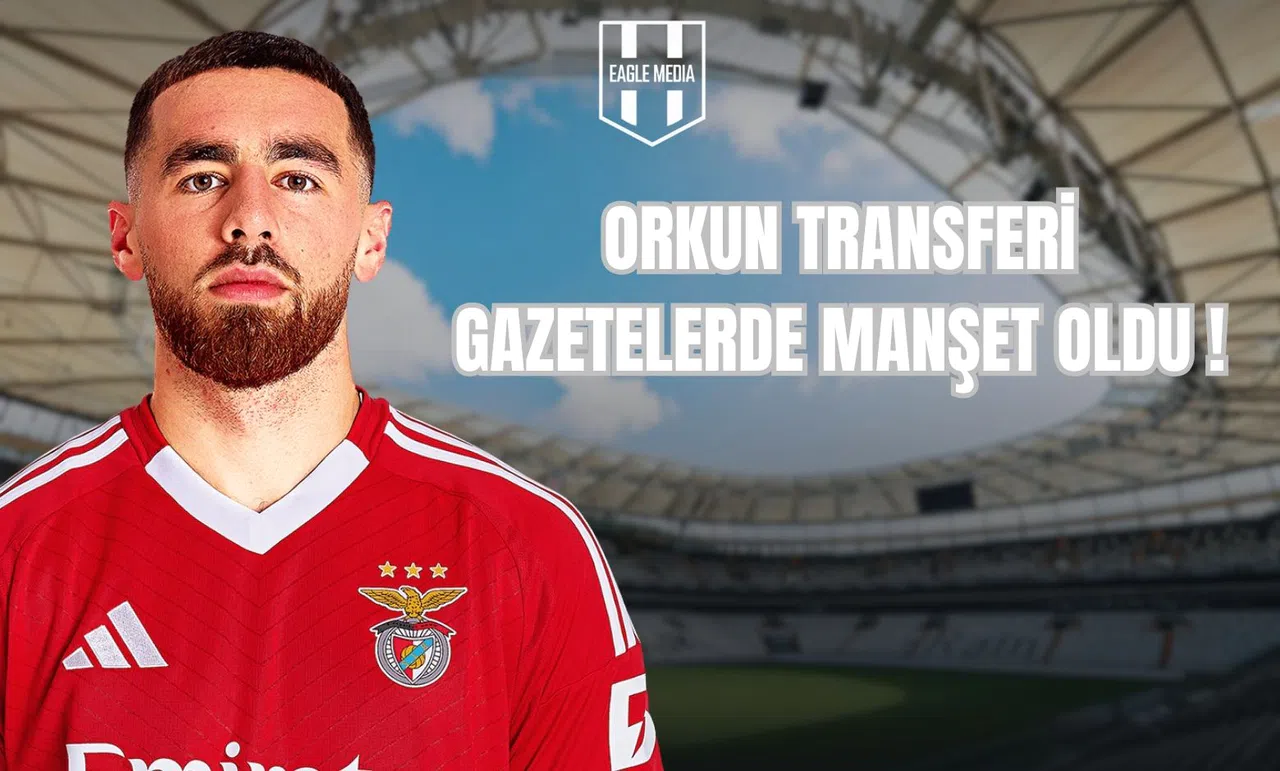 Orkun Transferi Gazetelerde Manşet Oldu!