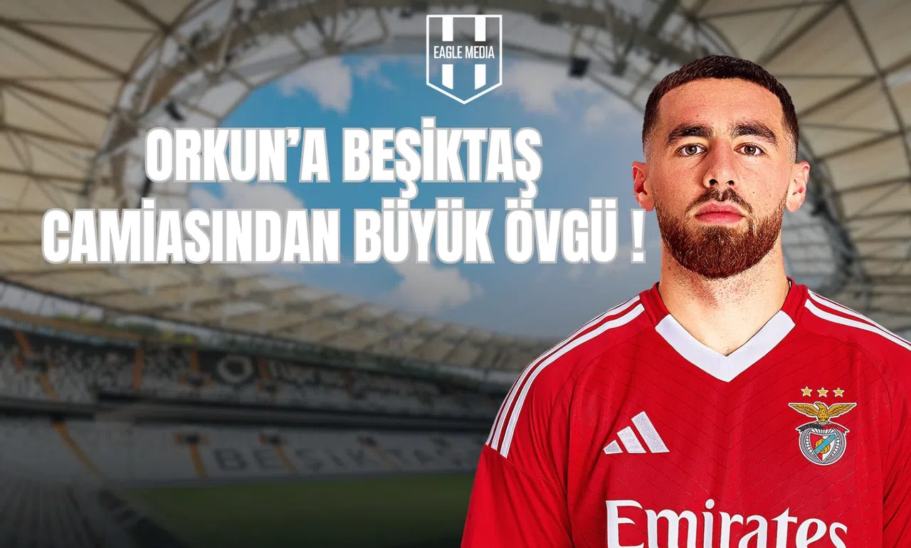 Orkun'a Beşiktaş Camiasından Büyük Övgü