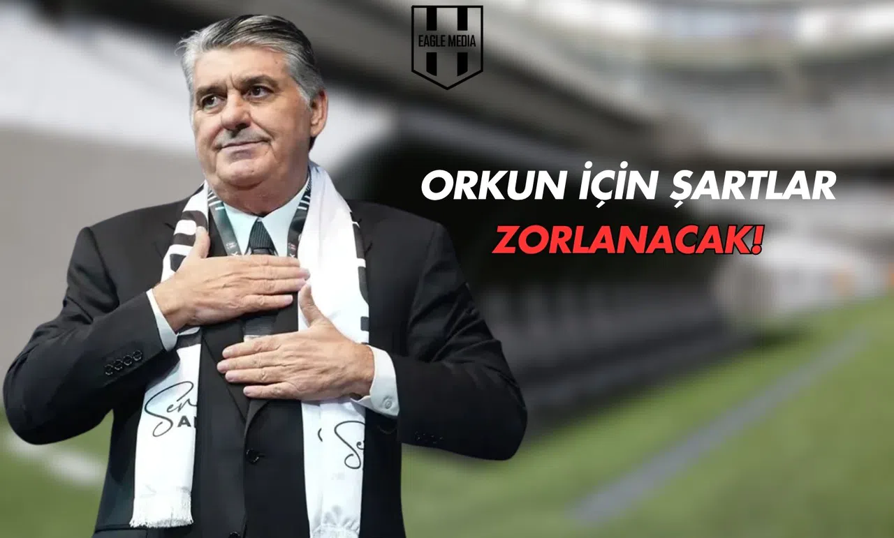 Orkun İçin Şartlar Zorlanacak!