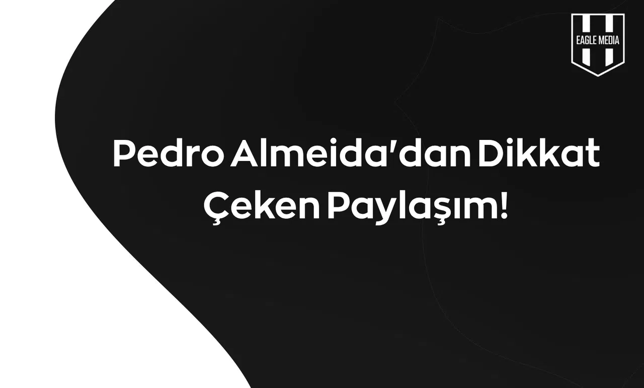 Pedro Almeida'dan Dikkat Çeken Paylaşım!