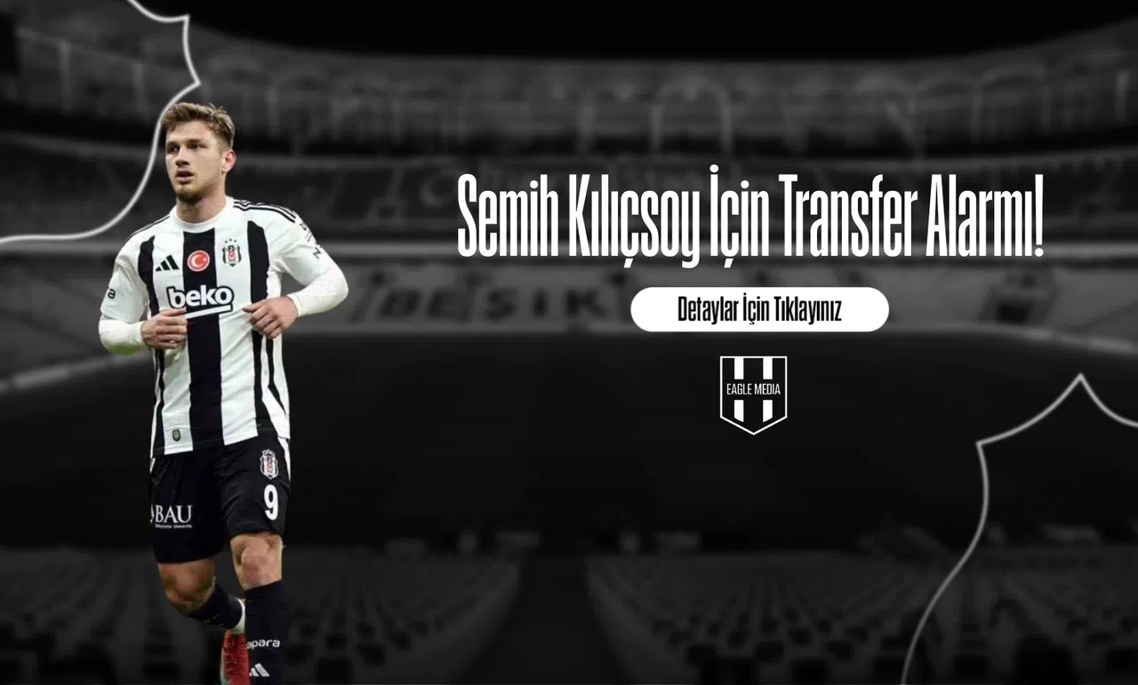 Semih Kılıçsoy İçin Transfer Alarmı!