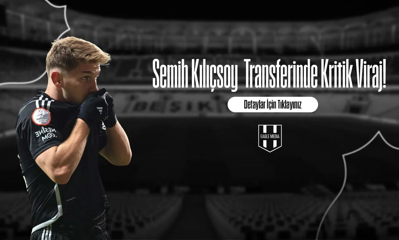 Semih Kılıçsoy Transferinde Kritik Viraj!
