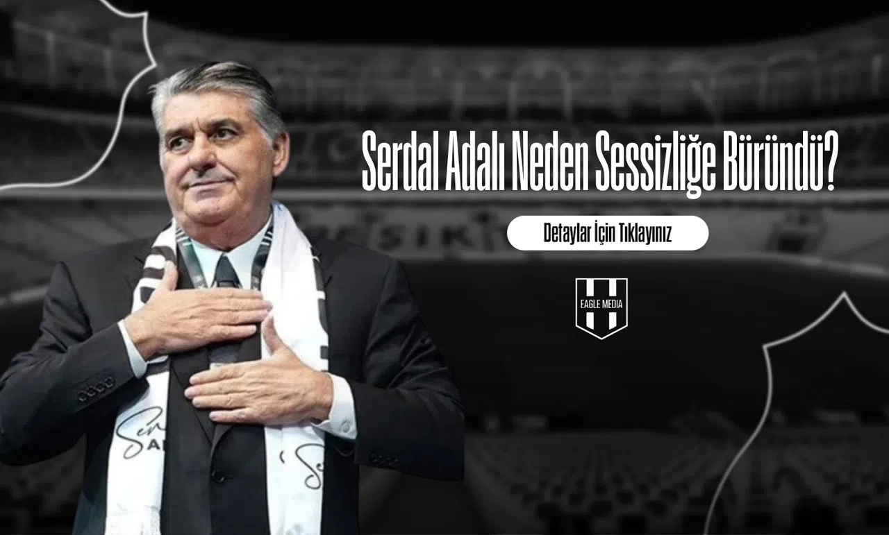 Serdal Adalı Neden Sessizliğe Büründü?