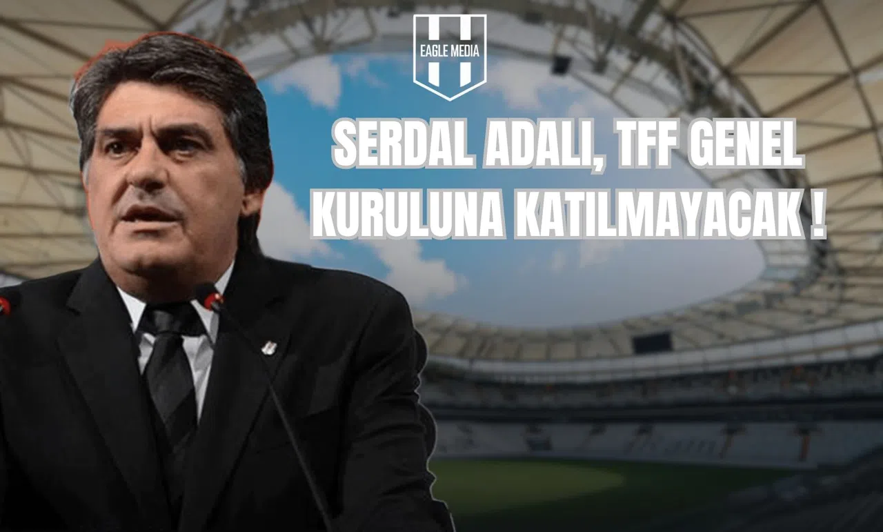 Serdal Adalı, TFF Genel Kuruluna Katılamayacak!