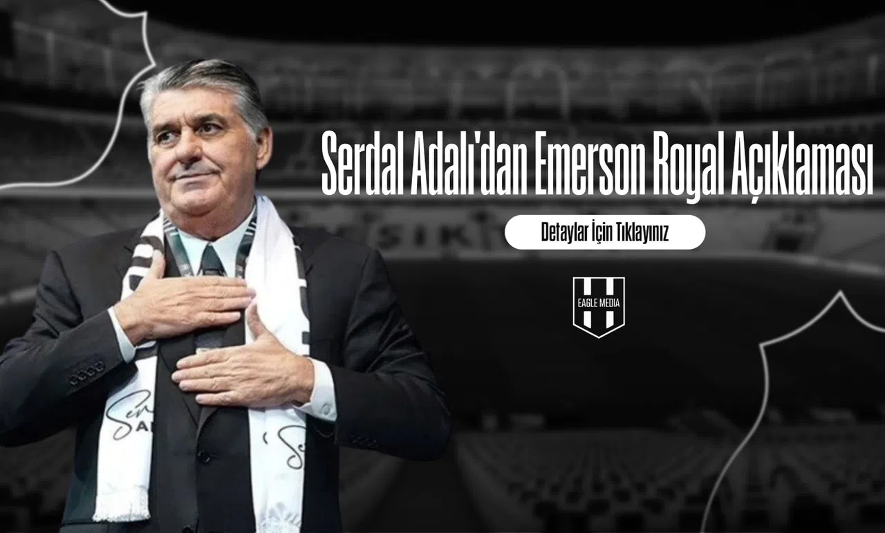 Serdal Adalı'dan Emerson Royal Açıklaması