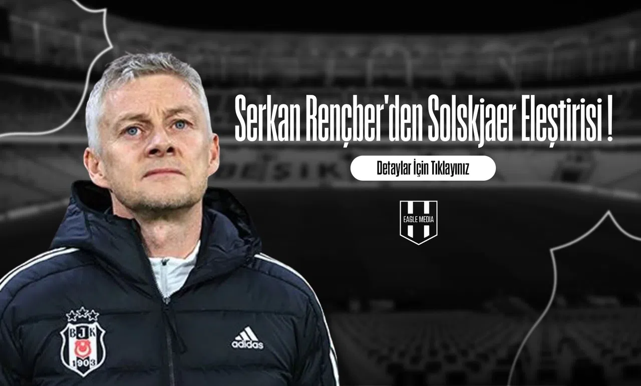 Serkan Rençber'den Solskjaer Eleştirisi !