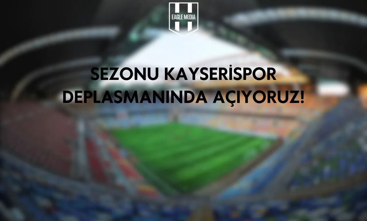 Sezonu Kayserispor Deplasmanıyla Açıyoruz