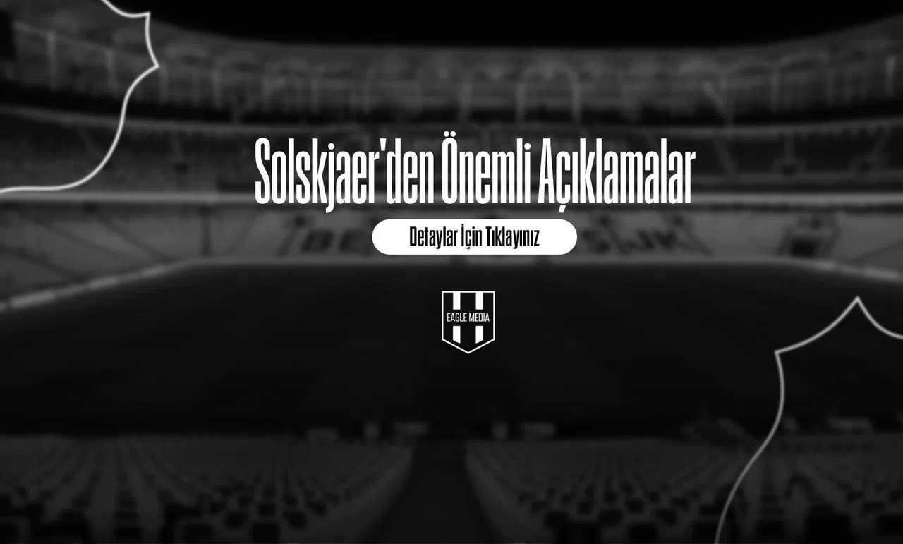 Solskjaer'den Önemli Açıklamalar