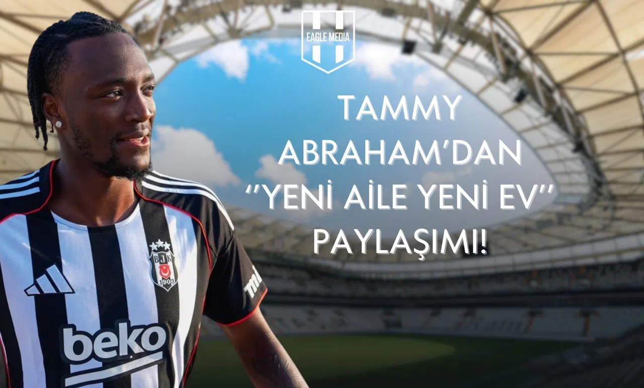 Tammy Abraham Beşiktaş'a Merhaba Dedi: "Yeni Aile, Yeni Ev"