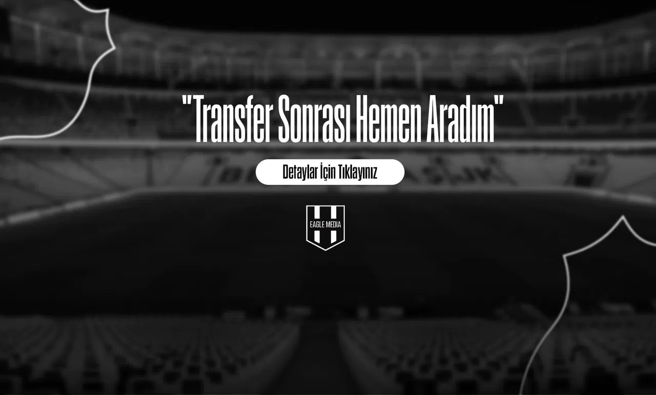 "Transfer Sonrası Hemen Aradım"