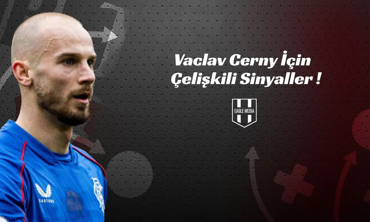 Vaclav Cerny İçin Çelişkili Sinyaller !