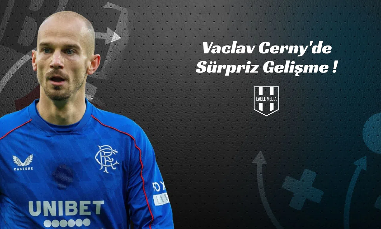 Vaclav Cerny'de Sürpriz Gelişme !