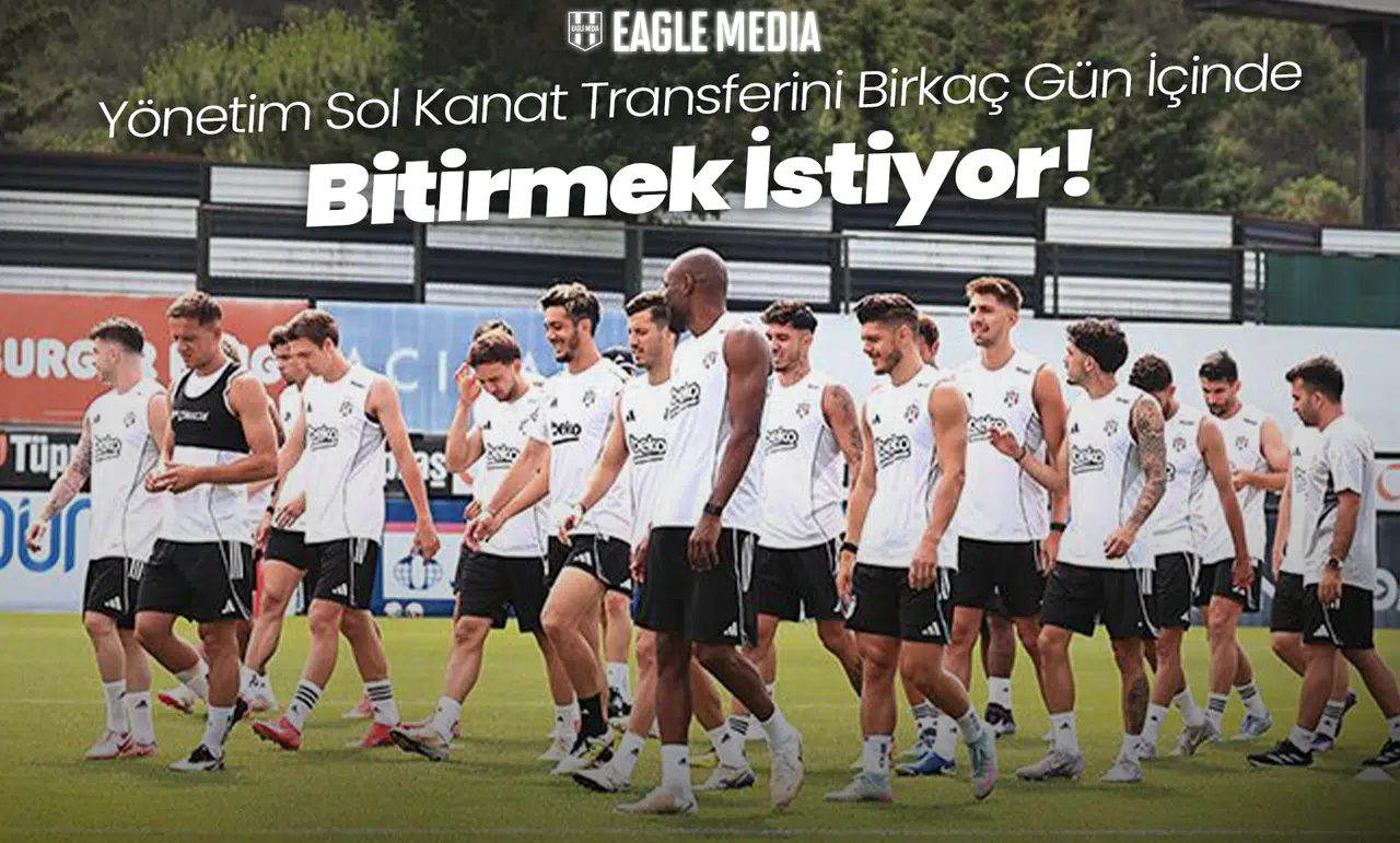Beşiktaş Yönetimi Sol Kanat Transferini Birkaç Gün İçinde Bitirmek İstiyor