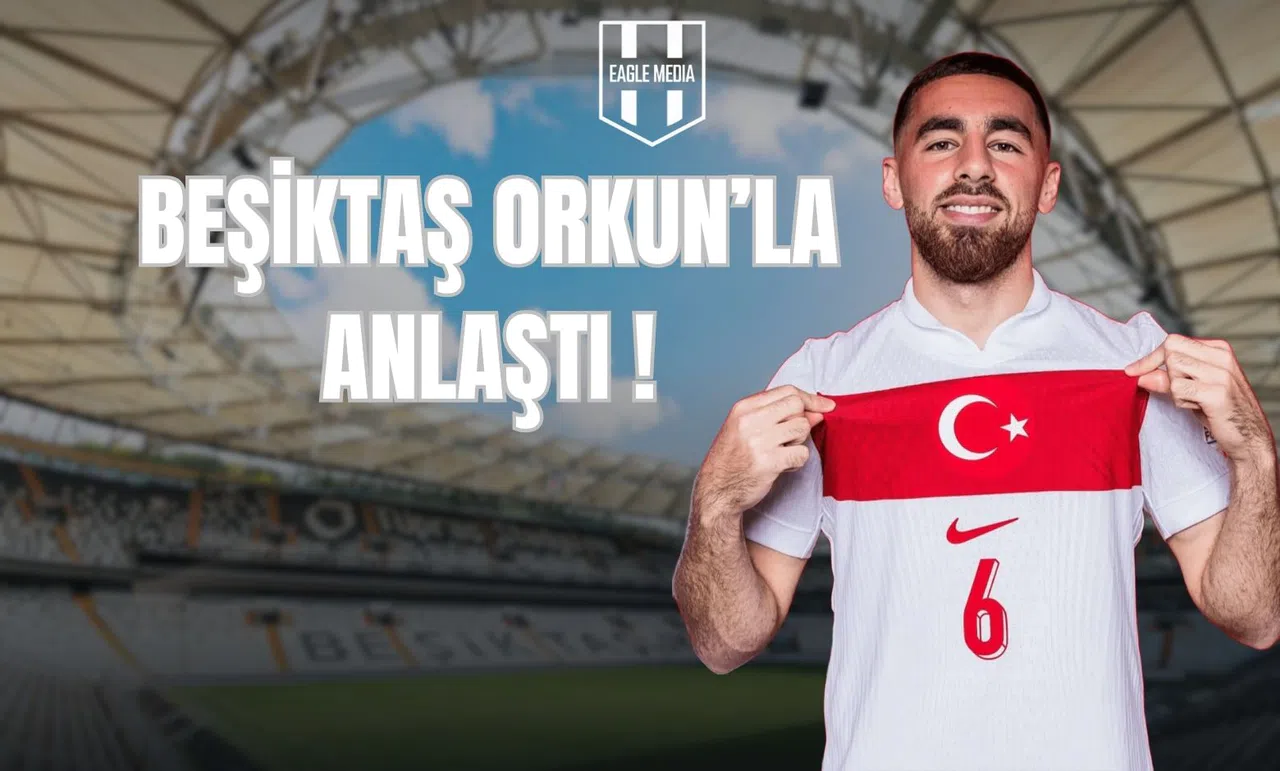 Beşiktaş Orkunla Anlaştı!