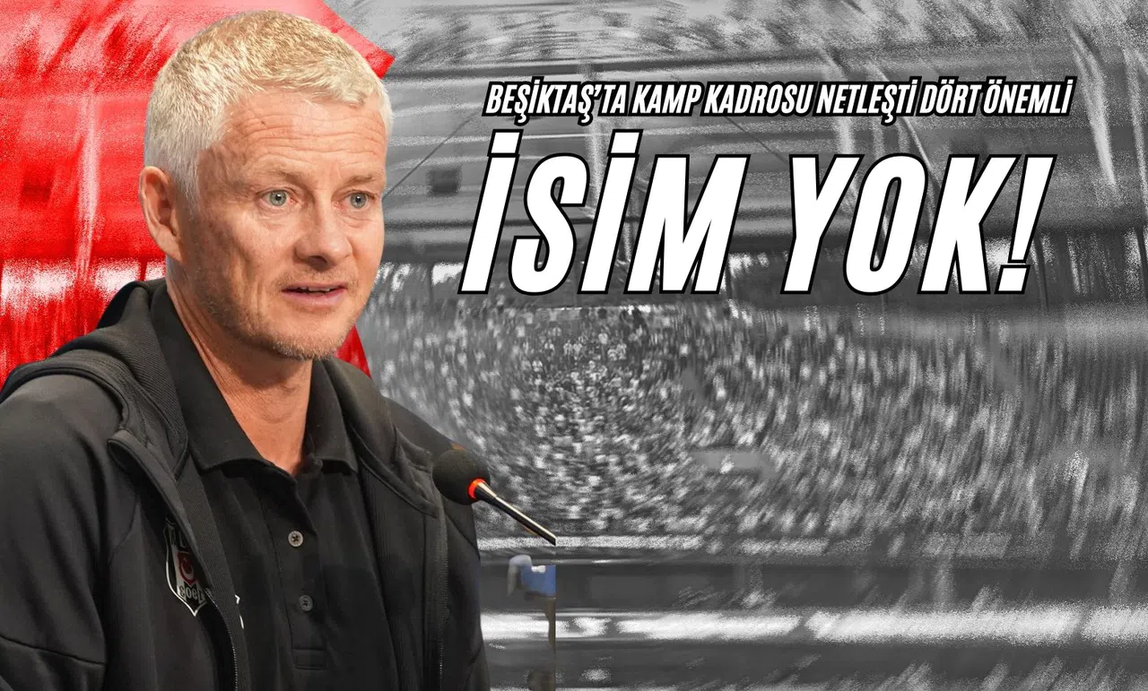Beşiktaş’ta Kamp Kadrosu Netleşti: Dört Önemli İsim Yok!