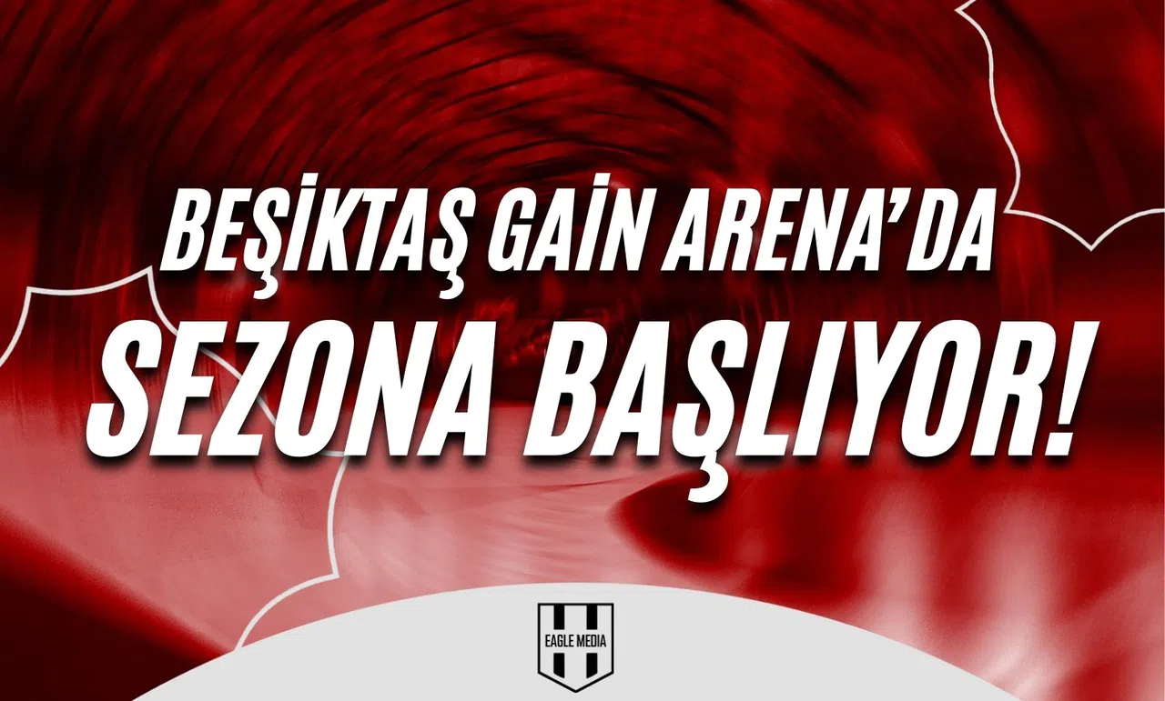 Beşiktaş GAİN Arena’da Sezona Başlıyor !