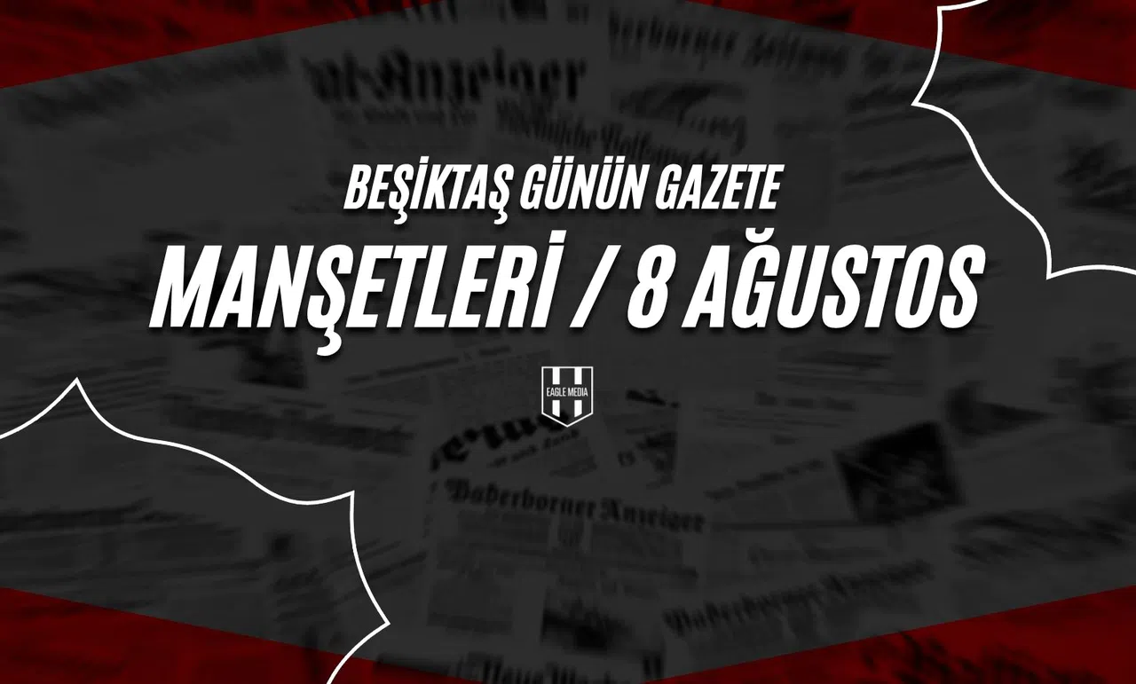 Beşiktaş Günün Gazete Manşetleri/ 08 Ağustos
