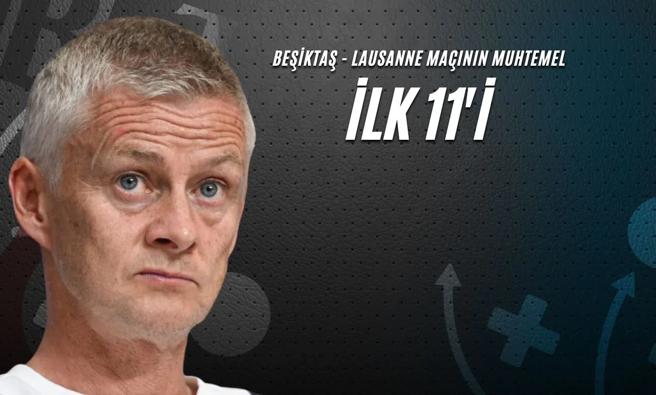 Beşiktaş-Lausanne Maçının Muhtemel İlk 11’i