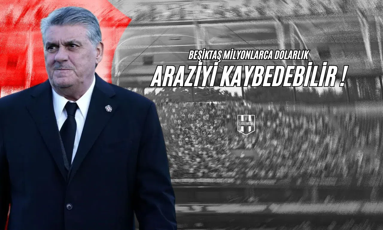 Beşiktaş Milyonlarca Dolarlık Araziyi Kaybedebilir!